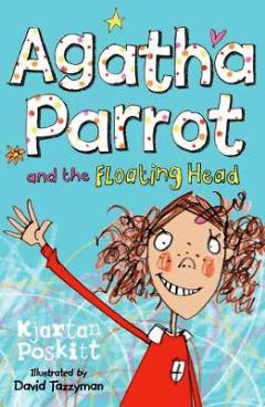 Agatha Parrot and the Floating Head by Kjartan Poskitt and David Tazzyman