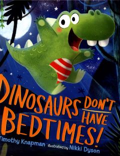 Dinosaur's Don't Have Bedtimes by Timothy Knapman