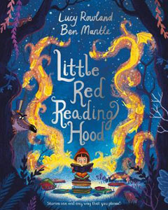 Little Red Reading Hood by Lucy Rowland and Ben Mantle Little Red Reading Hood by Lucy Rowland and Ben Mantle