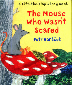 The Mouse Who Wasn't Scared by Petr Horacek The Mouse Who Wasn't Scared by Petr Horacek