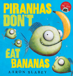 Piranhas Don't Eat Bananas by Aaron Blabey Piranhas Don't Eat Bananas by Aaron Blabey