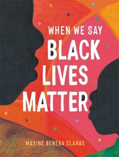 When we Say Black Lives Matter by Maxine Beneba Clarke