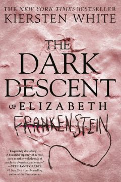Dark Descent of Elizabeth Frankenstein by Kiersten White