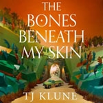 Book cover for The Bones Beneath my Skin by T J Klune