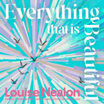 Book cover for Everything That is Beautiful by Louise Nealon