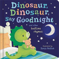 Dinosaur, Dinosaur, Say Goodnight and Other Bedtime Rhymes by Sanja Rescek