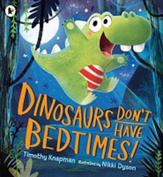 Dinosaurs Don’t Have Bedtimes by Timothy Knapman and Nikki Dyson