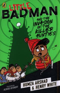 Little Badman and the Invasion of the Killer Aunties by Humza Arshad and Henry White