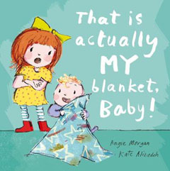 That is Actually MY Blanket, Baby! By Angie Morgan and Kate Alizadeh