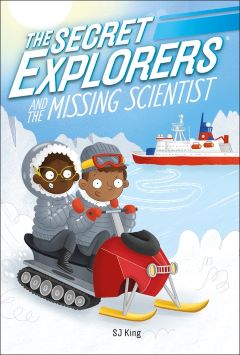 Secret Explorers and the Missing Scientists by SJ King