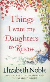 Book cover of Things I Want My Daughters to Know by Elizabeth Noble